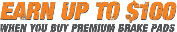 Earn up to $100 when you buy premium brake pads